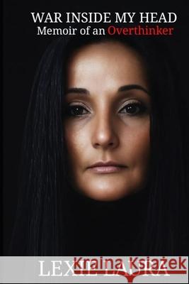 War Inside my Head: Memoir of an Overthinker Lexie Laura 9781088290651 4heartbeats Publishing