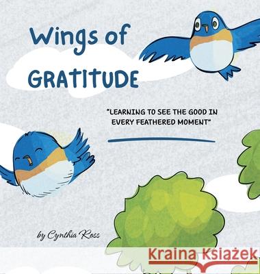 Wings of Gratitude: Learning to See the Good in Every Feathered Moment Cynthia Ross 9781088292686 Prukids