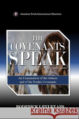 The Covenants Speak: An Examination of the Adamic and of the Noahic Covenants Roderick Levi Evans 9781088293140 Abundant Truth Publishing