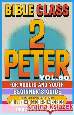 Bible Class for Adults and Youth Beginner's Guide - 2 Peter: Practical Lessons Guillermo Dori 9781088294017 Bible Sermons