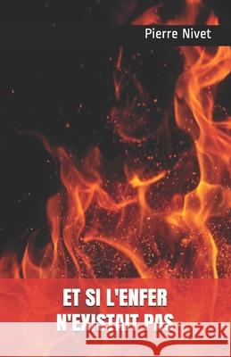 Et si l'enfer n'existait pas Pierre Nivet 9781088404775 Independently Published