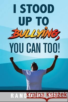 I Stood Up To Bullying, You Can Too! Randolph Wu 9781088408766