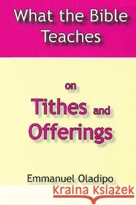 What the Bible Teaches on Tithes and Offerings Emmanuel Oladipo 9781088422021 Independently Published