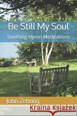 Be Still My Soul: Soothing Hymn Meditations John Zehring 9781088447376