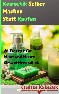 kosmetik selber machen statt kaufen: 61 Rezept f?r Haut und Haare Umweltfreundlich Erin Mitchell 9781088478639