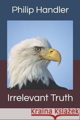 Irrelevant Truth Philip Handler 9781088488614 Independently Published