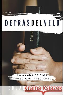 Detrás del Velo: La Amada de Dios Rumbo a un Precipicio Alfaro Rodriguez, Eduardo 9781088491041