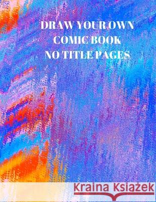Draw Your Own Comic Book No Title Pages: 90 Pages of 8.5 X 11 Inch Comic Book First Pages Larry Sparks 9781088496718