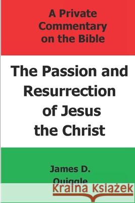 The Passion and Resurrection of Jesus the Christ James D. Quiggle 9781088497135