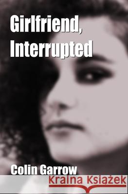 Girlfriend, Interrupted Colin Garrow 9781088497241 Independently Published