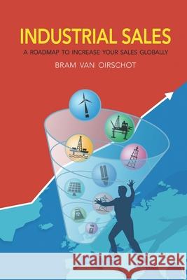 Industrial Sales: A Roadmap to Increase Your Sales Globally Bram Va 9781088499665 Independently Published