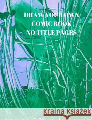 Draw Your Own Comic Book No Title Pages: 90 Pages of 8.5 X 11 Inch Comic Book First Pages Larry Sparks 9781088509876