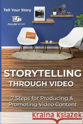 Storytelling Through Video: 7 Steps for Producing & Promoting Video Content Patrick Fuller 9781088510636 Independently Published