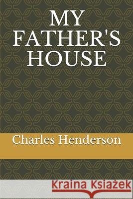 My Father's House Charles Levi Henderson 9781088511329 Independently Published