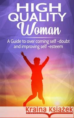 High Quality Woman: A Guide to overcome self-doubt and improving self-esteem O. Williams 9781088512975 Independently Published