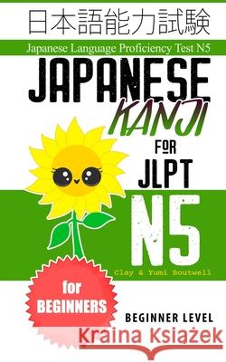 Japanese Kanji for JLPT N5: Master the Japanese Language Proficiency Test N5 Yumi Boutwell Clay Boutwell 9781088520529 Independently Published