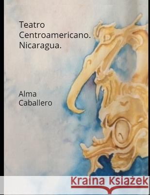 Teatro Centroamericano. Nicaragua: Con los textos del Güegüense de C. H. Berendt, publicados por Daniel G. Brinton. Caballero, Juan 9781088522257