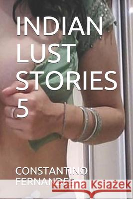 Indian Lust Stories 5 Constantino Fernandes 9781088522912 Independently Published