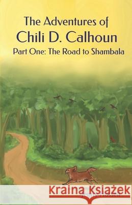 The Adventures of Chili D. Calhoun: The Road to Shambala Jenny Hassell 9781088532119 Independently Published