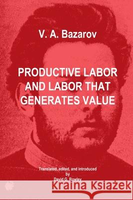 Productive Labor and Labor that Generates Value David G. Rowley V. a. Bazarov 9781088532454 Independently Published