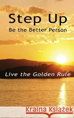 Step Up: Be The Better Person: Live The Golden Rule Mary Miner 9781088539293