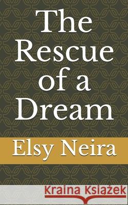 The Rescue of a Dream Elsy Neira 9781088554265 Independently Published