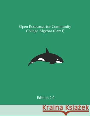 Open Resources for Community College Algebra (Part I) Ann Cary Ross Kouzes Carl Yao 9781088601761