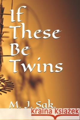 If These Be Twins M J Sak 9781088619056 Independently Published