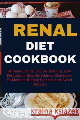 Renal Diet Cookbook: Ultimate Guide to Low Sodium, Low Potassium, Healthy Kidney Cookbook to Manage Kidney Disease and Avoid Dialysis Susan Evans 9781088636534 Independently Published