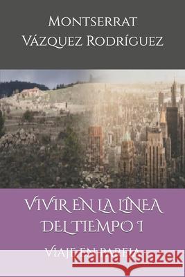 Vivir En La Línea del Tiempo I: Viaje En Pareja Vázquez Rodríguez, Montserrat 9781088636596 Independently Published