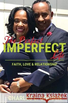 The Perfect Imperfect Life: Faith, Love & Relationship Tasha M. K. Gooden Charles L. Gooden 9781088638378 Independently Published