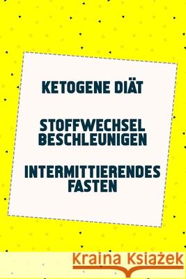 Ketogene Diät - Stoffwechsel beschleunigen - Intermittierendes Fasten: Lange leben durch gesunde Ernährung (3in1 Buch) Beil, Elisa 9781088651971 Independently Published