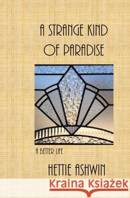 A Strange kind of Paradise: A Better Life Hettie Ashwin 9781088671245 Independently Published