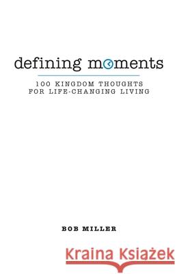 Defining Moments: 100 Kingdom Thoughts For Life-Changing Living Bob Miller 9781088682494 Independently Published