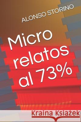 Micro relatos al 73% Alonso Storino 9781088692097 Independently Published
