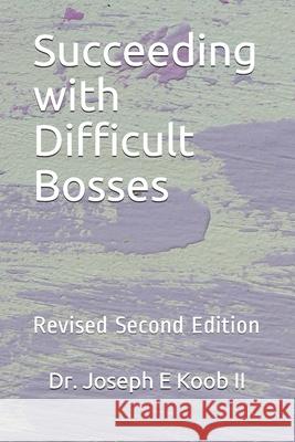 Succeeding with Difficult Bosses: Revised Second Edition Robert Haselier Joseph E. Koo 9781088694206 Independently Published