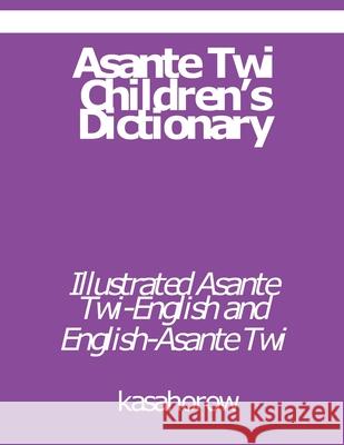 Asante Twi Children's Dictionary: Asante Twi-English and English-Asante Twi Kasahorow 9781088698174
