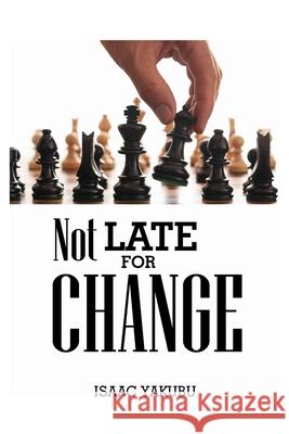 Not Late for Change Isaac Yakubu 9781088712771 Independently Published