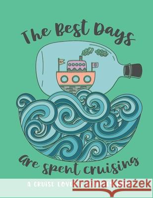 The Best Days Are Spent Cruising: A Cruise Lover's Activity Book Cowcha Press 9781088720233 Independently Published