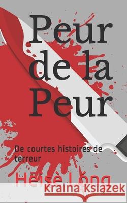 Peur de la Peur: De courtes histoires de terreur Hēise Long 9781088728420 Independently Published