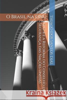 O G-4 e a Reforma do Conselho de Segurança das Nações Unidas: O Brasil na ONU Dias, Thiago Dos Santos 9781088737699 Independently Published