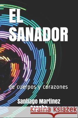 El Sanador: de cuerpos y corazones Santiago Martine 9781088749418 Independently Published
