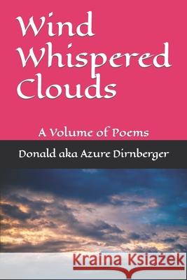 Wind Whispered Clouds: A Volume of Poems Donald Aka Azure Dirnberger 9781088763872 Independently Published