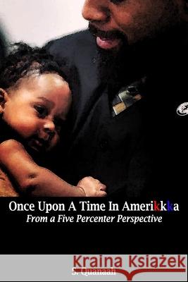 Once Upon A Time In Amerikkka: From a Five Percenter Perspective S. Quanaah 9781088781463 Independently Published