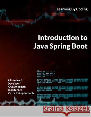 Introduction to Java Spring Boot: Learning By Coding Dave Wolf Afua Ankomah Jennifer Lee 9781088797242 Independently Published