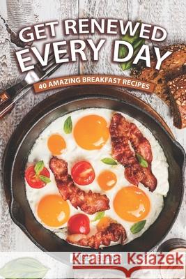 Get Renewed Every Day: 40 Amazing Breakfast Recipes Angel Burns 9781088806197 Independently Published