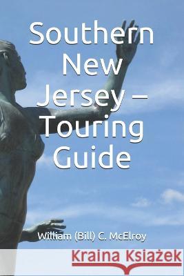 Southern New Jersey - Touring Guide William (Bill) C McElroy   9781088813133 Independently Published