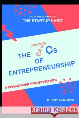 The 7Cs of Entrepreneurship: A Framework For Startups Arun Surendran 9781088819708 Independently Published