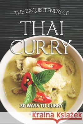 The Exquisiteness of Thai Curry: 30 Ways to Curry Angel Burns 9781088839737 Independently Published