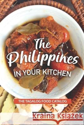 The Philippines in your Kitchen: The Tagalog Food Catalog Angel Burns 9781088839911 Independently Published